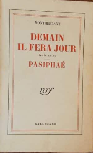 MONTHERLANT (Henry de) Demain il fera jour. - Pasiphaé. Paris, Gallimard (coll. Blanche), 1949.