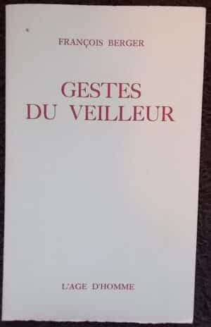 BERGER (François) Gestes du veilleur. Lausanne, L'Age d'Homme, 1984.