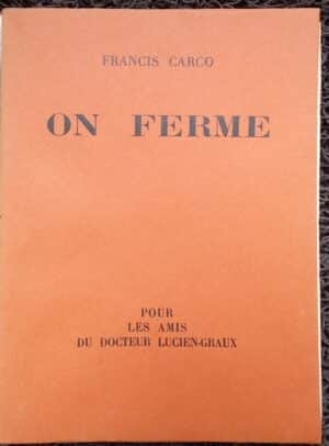 CARCO (Francis) On ferme. Sans lieu, Pour les amis du docteur Lucien-Graux, 1930.
