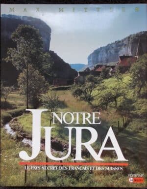 MITTLER (Max) Notre Jura. Le pays secret des français et des suisses. Lausanne, Editions 24 Heures, 1987.