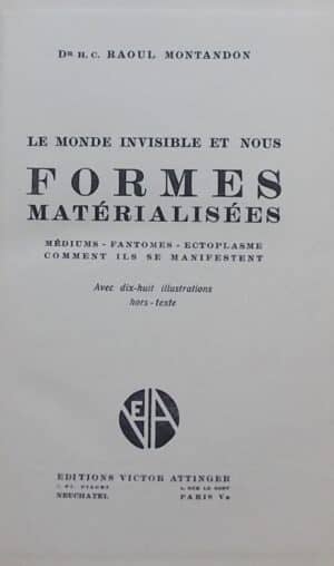 MONTANDON (Raoul) Le monde invisible et nous II: Formes matérialisées. Médiums - Fantômes - Ecloplasmes. Comment ils se manifestent. Neuchâtel, Victor Attinger, 1946.