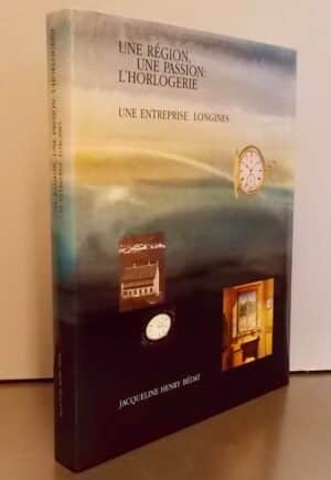 HENRY BEDAT (Jacqueline) Une région, une passion: l'horlogerie. Une entreprise: Longines. [Saint-Imier], Compagnie des Montres Longines, 1992.