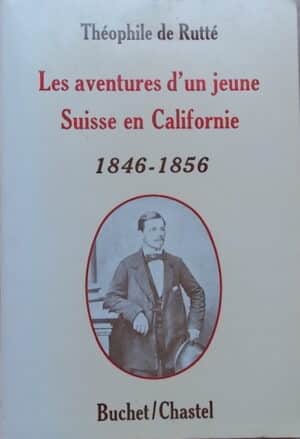RUTTE (Théophile de) Les aventures d'un jeune Suisse en Californie (1846-1856). Paris, Buchet/Chastel, 1979.