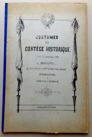 BACHELIN (Auguste) Costumes du cortège historique. 15 et 19 septembre 1887, à Neuchâtel. A l'occasion de la Vème exposition suisse d'agriculture. Croquis par Auguste Bachelin. [Neuchâtel], Lithographie Furrer, [1887].