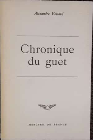 VOISARD (Alexandre) Chronique du guet. Paris, Mercure de France, 1961.