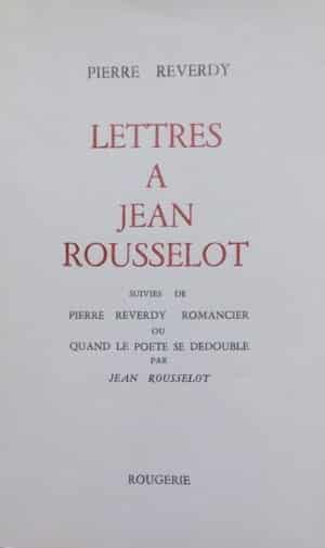 REVERDY (Pierre) Lettres à Jean Rousselot, suivies de Pierre Reverdy romancier, ou quand le poète se dédouble par Jean Rousselot. Sans lieu, Rougerie, 1973.