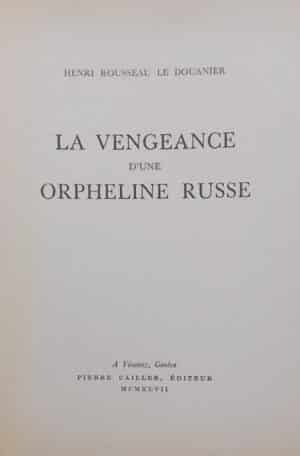 ROUSSEAU (Henri, dit le Douanier) La vengeance d'une orpheline russe. Drame en 5 actes et 19 tableaux. Genève, Pierre Cailler (coll. "Ecrits et Documents de Peintres"), 1947.