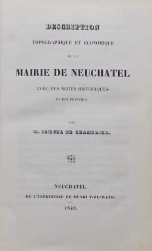 CHAMBRIER (Samuel de) Description topographique et économique de la Mairie de Neuchâtel. Neuchâtel, Henri Wolfrath, 1840.