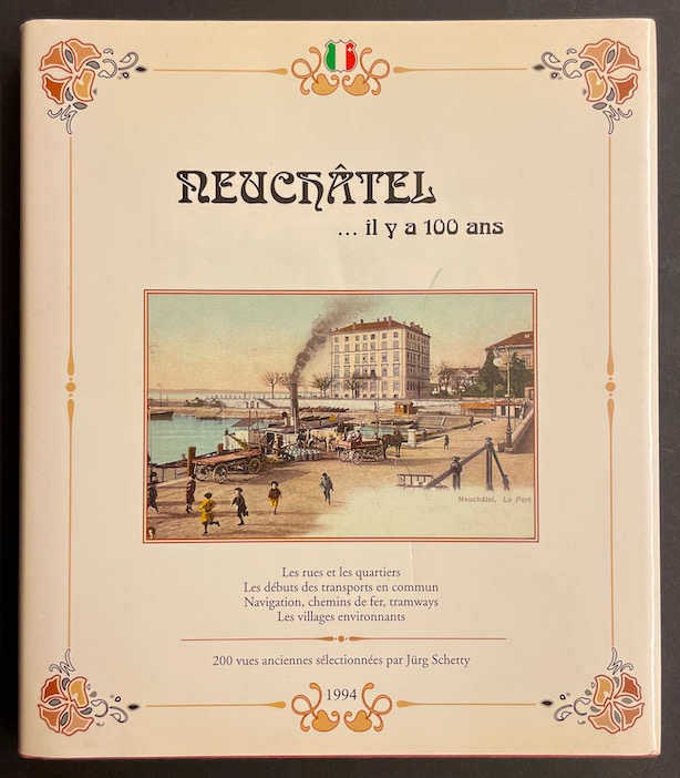 SCHETTY (Jürg) Neuchâtel ... il y a 100 ans. Auvernier, chez l'auteur, 1994.