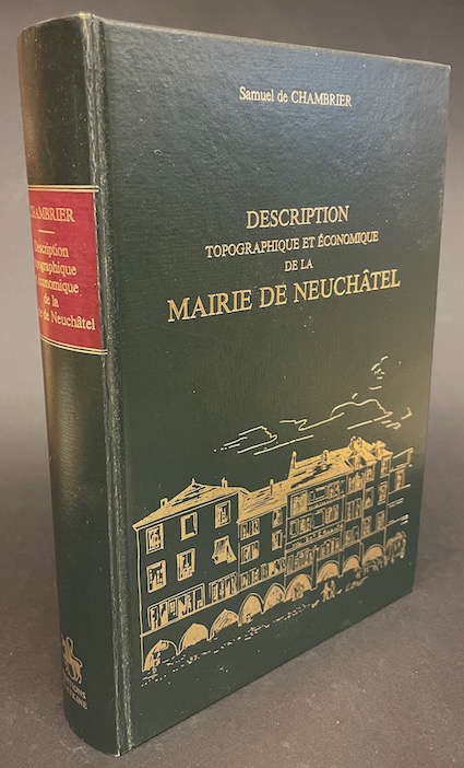 CHAMBRIER (Samuel de) Description topographique et économique de la Mairie de Neuchâtel. Genève, Slatkine, 1980.