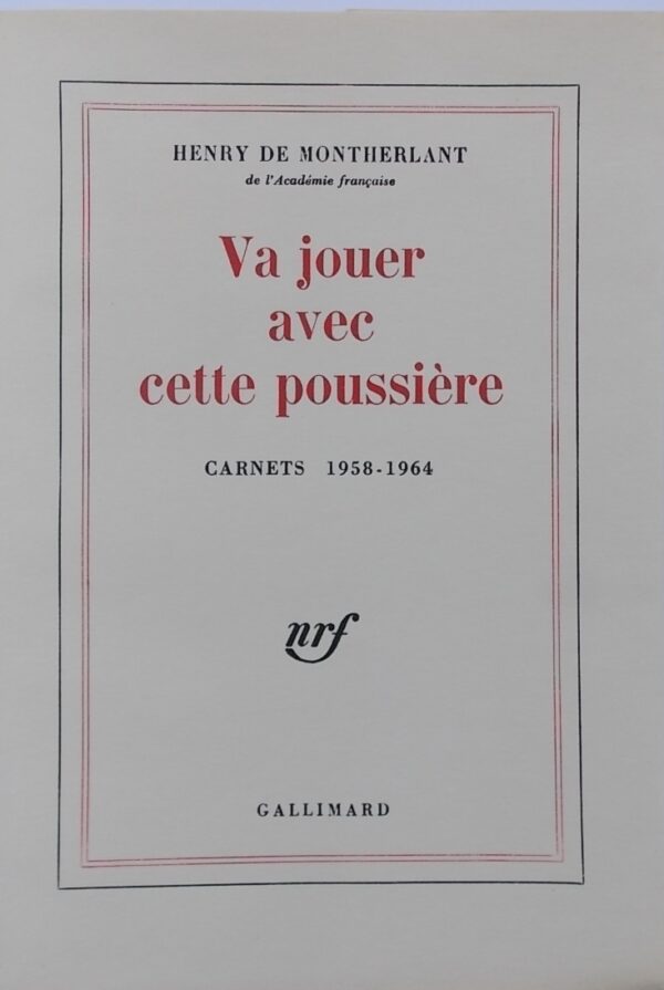 MONTHERLANT (Henry de) Va jouer avec cette poussière (Carnets 1958-1964). Paris, Gallimard, 1966.
