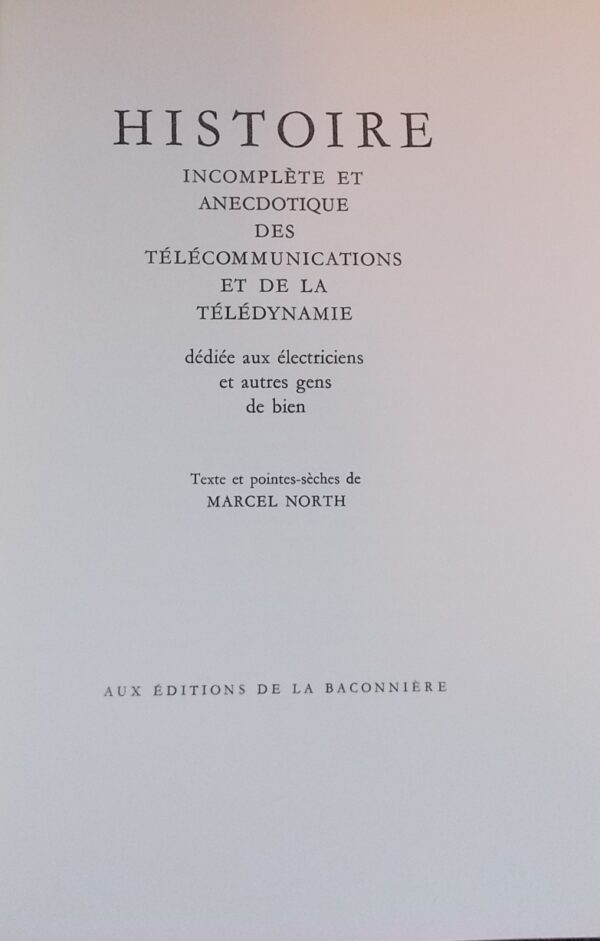 NORTH (Marcel) Histoire incomplète et anecdotique des télécommunications et de la télédynamie, dédiée aux électriciens et autres gens de bien. Neuchâtel, La Baconnière, 1954.