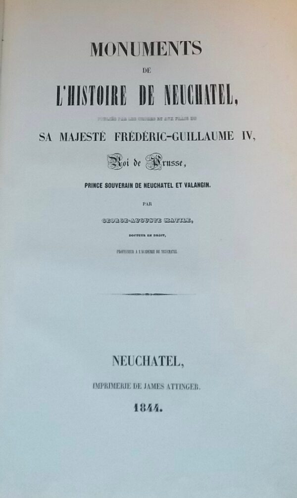 MATILE (George-Auguste) Monuments de l'histoire de Neuchâtel, publiés par les ordres et aux frais de sa Majesté Frédéric Guillaume IV, roi de Prusse, prince souverain de Neuchâtel et Valangin. Neuchâtel, James Attinger, 1844-1848. – Image 2