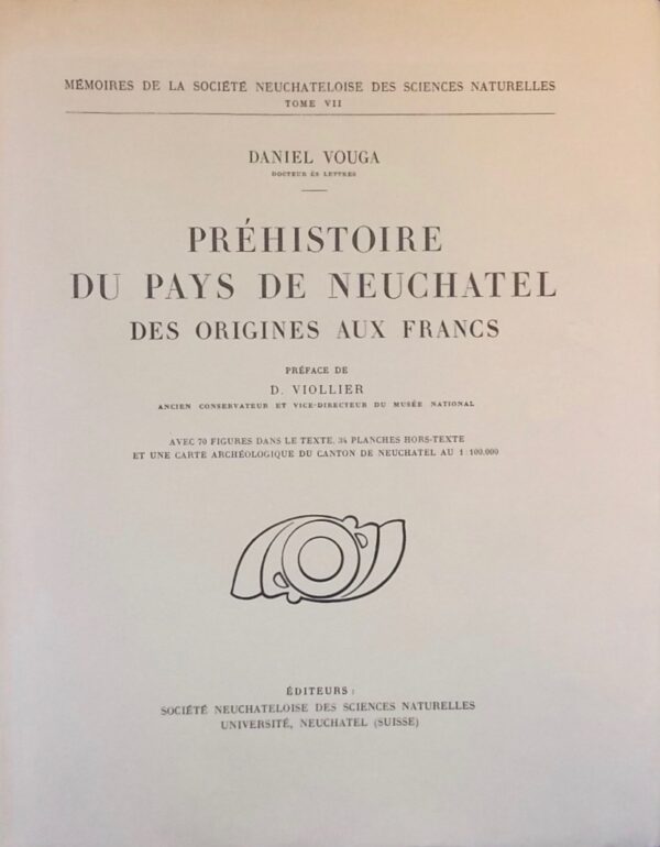 VOUGA (Daniel) Préhistoire du pays de Neuchâtel des origines aux Francs. Neuchâtel, Imprimerie P. Attinger, 1943.