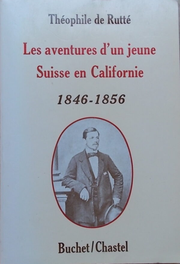 RUTTE (Théophile de) Les aventures d'un jeune Suisse en Californie (1846-1856). Paris, Buchet/Chastel, 1979.