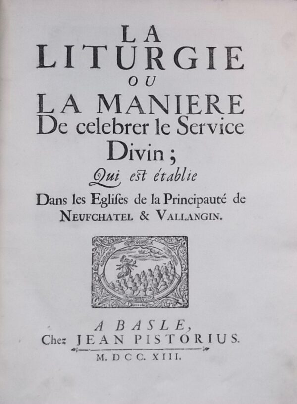 [liturgie] La liturgie, ou la manière de célébrer le Service divin, qui est établie dans les Eglises de la Principauté de Neufchatel et Vallangin. A Basle, chez Jean Pistorius, 1713. – Image 2