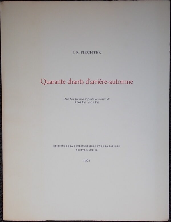 FIECHTER (Jacques-René) Quarante chants d'arrière-automne. Genève & Moutier, Ed. de La Coulouvrenière et de la Prévôté, 1962.
