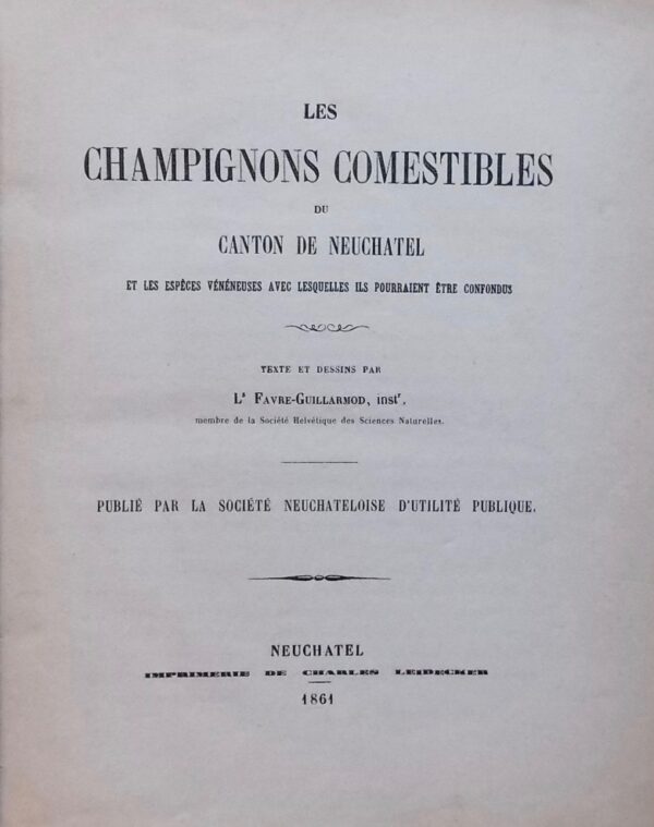 FAVRE-GUILLARMOD (Louis) Les champignons comestibles du canton de Neuchâtel, et les espèces vénéneuses avec lesquelles ils pourraient être confondus. Neuchâtel, Imprimerie de Charles Leidecker, 1861. – Image 2