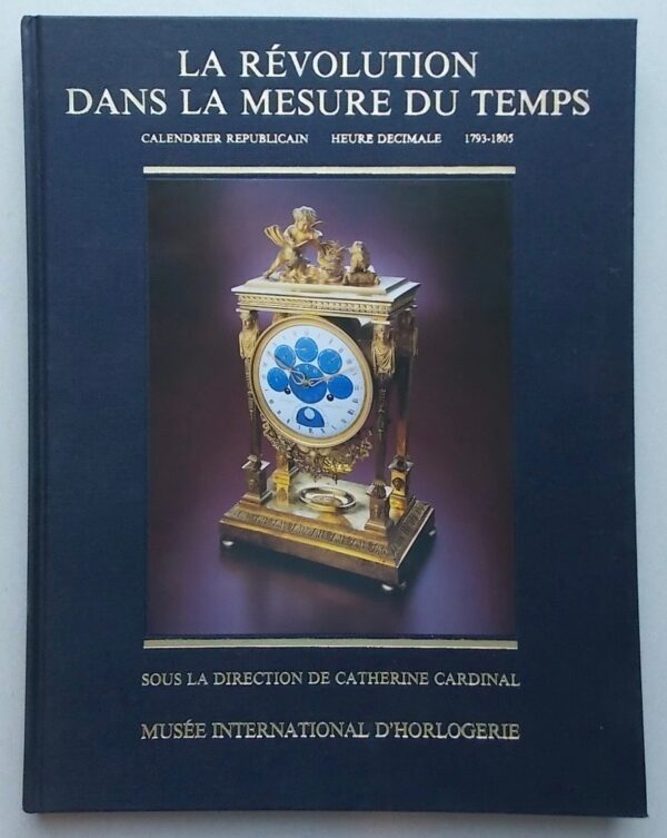 CARDINAL (Catherine) dir. La révolution dans la mesure du temps. Calendrier républicain, heure décimale (1793-1805). La Chaux-de-Fonds, MIH, 1989. – Image 2