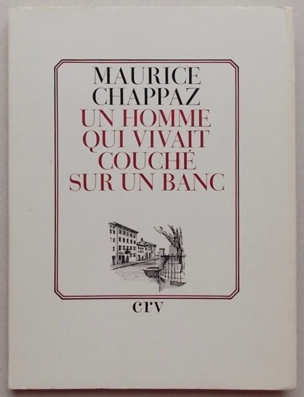 CHAPPAZ (Maurice) Un homme qui vivait couché sur un banc. Lausanne, CRV, 1966.