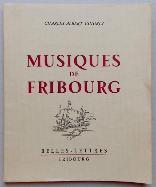 CINGRIA (Charles-Albert) Musiques de Fribourg. Fribourg, Belles-Lettres, 1945.
