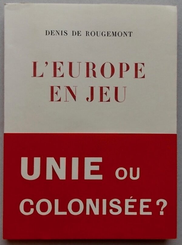 ROUGEMONT (Denis de) L'Europe en jeu. Trois discours, suivis de Documents de La Haye. Neuchâtel, Baconnière (coll. L'évolution du monde et des idées), 1948.