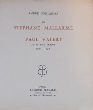 FONTAINAS (André) De Stéphane Mallarmé à Paul Valéry. Notes d'un témoin (1894-1922). Paris, Edmond Bernard, 1928.