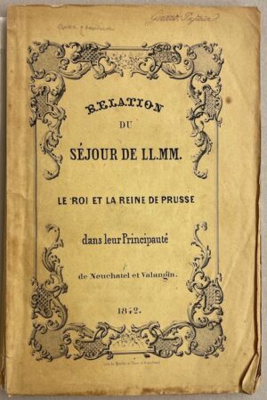 [relation] Relation du séjour de LL. MM. le Roi et la Reine de Prusse dans leur Principauté de Neuchâtel et Valangin. Neuchâtel, Imprimerie Attinger, 1842.