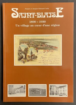 CUCHE (Jacques & Jacques-Edouard) Saint-Blaise 1890-1930. Un village au coeur d'une région. Saint-Blaise, Editions du Ruau, 1987.