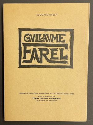 [FAREL] - URECH (Edouard) Guillaume Farel. La Chaux-de-Fonds, Saint-Clair, 1965.