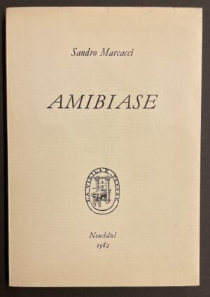 MARCACCI (Sandro) Amibiase. Neuchâtel, La Vieille Presse, 1982.