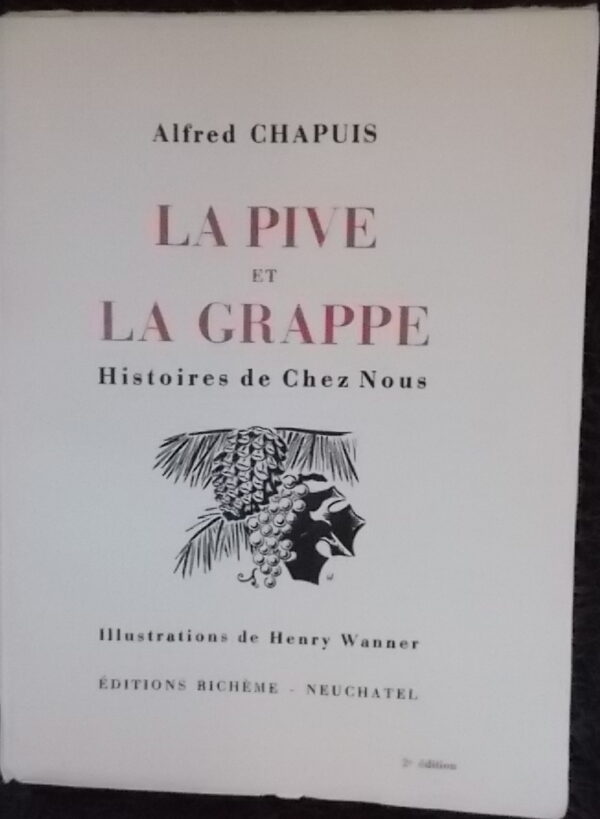 CHAPUIS (Alfred) La pive et la grappe. Histoires de chez nous. Neuchâtel, Editions Richème, 1941.
