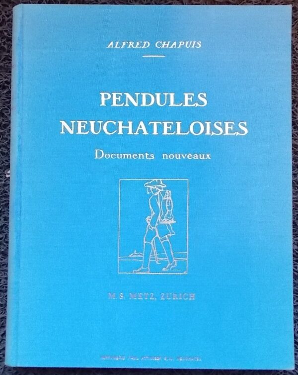 CHAPUIS (Alfred) Pendules neuchâteloises. Documents nouveaux. Zurich, M. S. Metz - (Neuchâtel) Imprimerie P. Attinger, s.d. (1931).