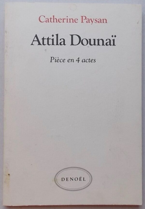 PAYSAN (Catherine) Attila Dounaï. Pièce en 4 actes. Paris, Denoël, 1983.