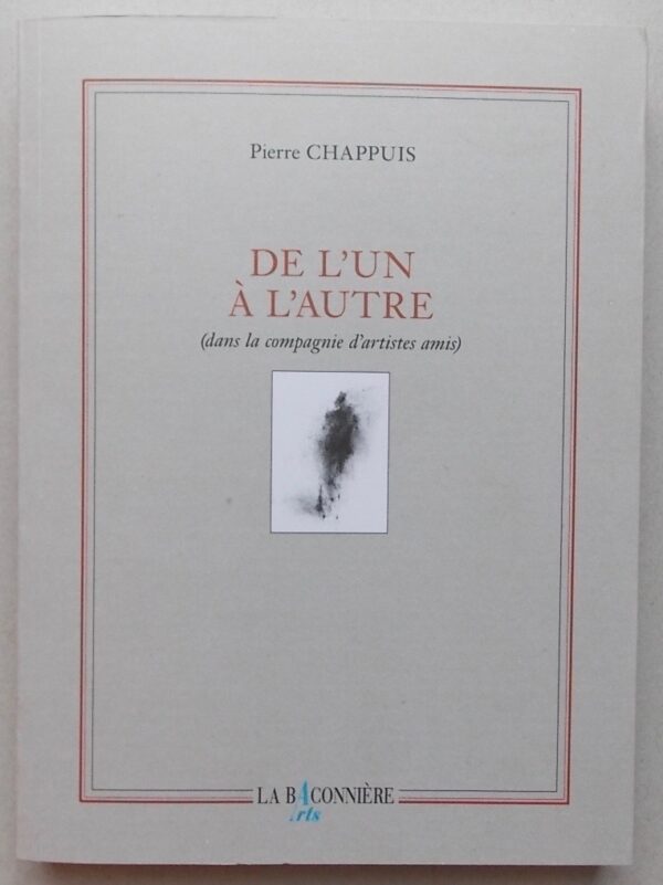 CHAPPUIS (Pierre) De l'un à l'autre (dans la compagnie d'artistes amis). Genève, La Baconnière Arts (coll. Mémoires), 2010.