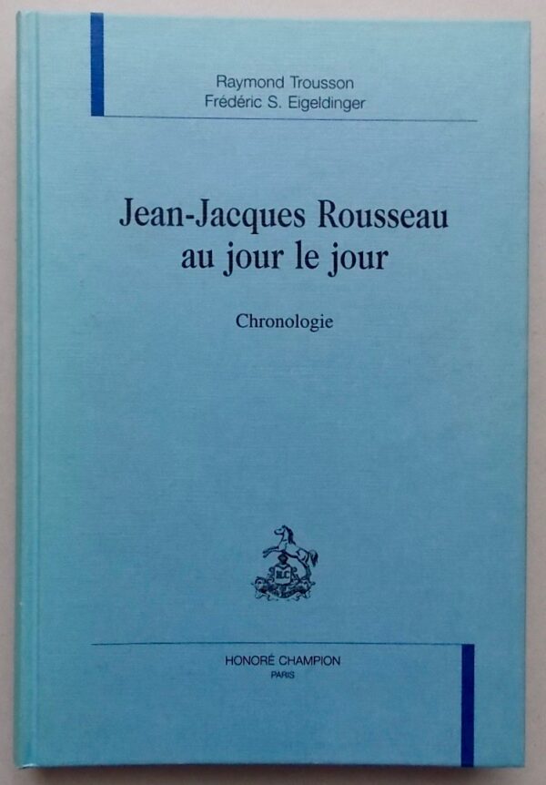 [ROUSSEAU] - TROUSSON (Raymond) & EIGELDINGER (Frédéric S.) Jean-Jacques Rousseau au jour le jour. Chronologie. Paris, Honoré Champion, 1998.