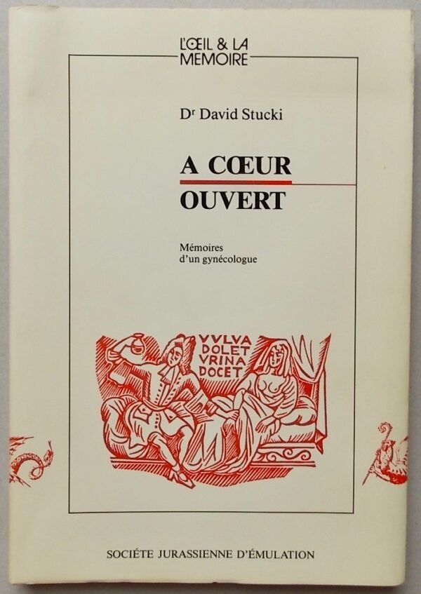 STUCKI (David, Dr) A coeur ouvert. Mémoires d'un gynécologue. Porrentruy, Société Jurassienne d'Emulation (coll. L'Oeil & la Mémoire), 1990.