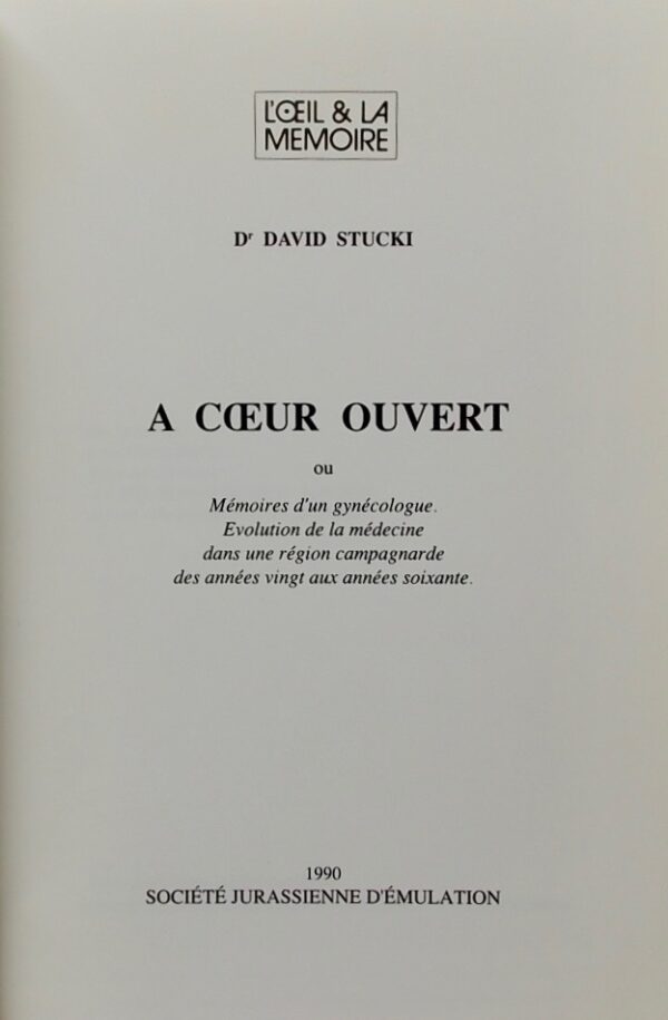 STUCKI (David, Dr) A coeur ouvert. Mémoires d'un gynécologue. Porrentruy, Société Jurassienne d'Emulation (coll. L'Oeil & la Mémoire), 1990. – Image 2