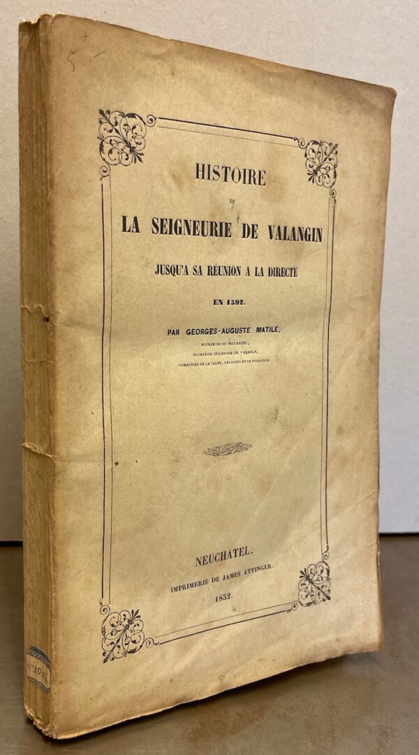 MATILE (Georges-Auguste) Histoire de la Seigneurie de Valangin jusqu'à sa réunion à la directe en 1592. Neuchâtel, James Attinger, 1852. – Image 3