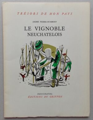 PIERRE-HUMBERT (André) Le vignoble neuchâtelois. Neuchâtel, Ed. du Griffon (coll. Trésors de mon pays), 1955.