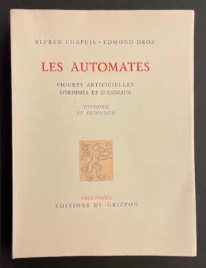 CHAPUIS (Alfred) & DROZ (Edmond) Les automates. Figures artificielles d'hommes et d'animaux. Histoire et technique. Neuchâtel, Editions du Griffon, 1949.