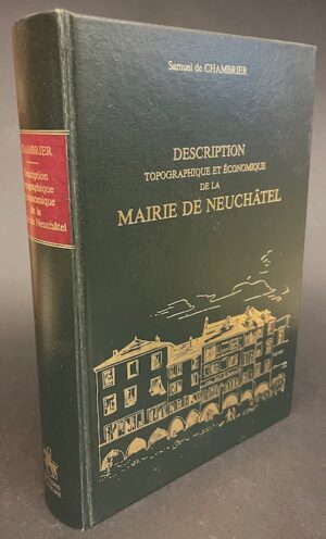 CHAMBRIER (Samuel de) Description topographique et économique de la Mairie de Neuchâtel. Genève, Slatkine, 1980.