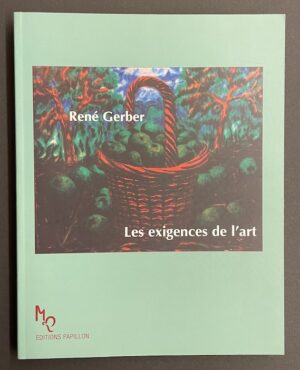 GERBER (René) Les exigences de l'art. Drize - Genève, Editions Papillon, 2003.