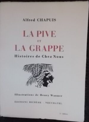 CHAPUIS (Alfred) La pive et la grappe. Histoires de chez nous. Neuchâtel, Editions Richème, 1941.