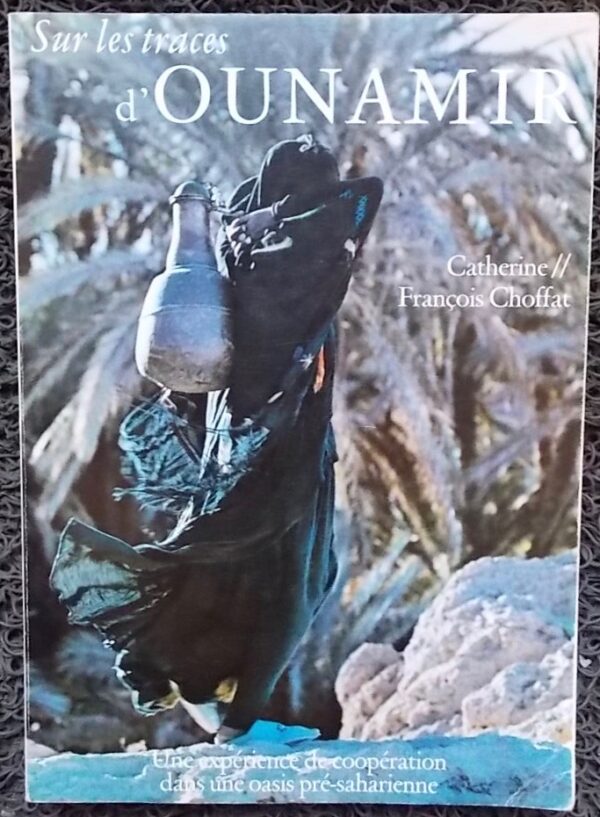 CHOFFAT (Catherine & François) Sur les traces d'Ounamir. Une expérience de coopération dans une oasis pré-saharienne. Neuchâtel, Baconnière, 1978.
