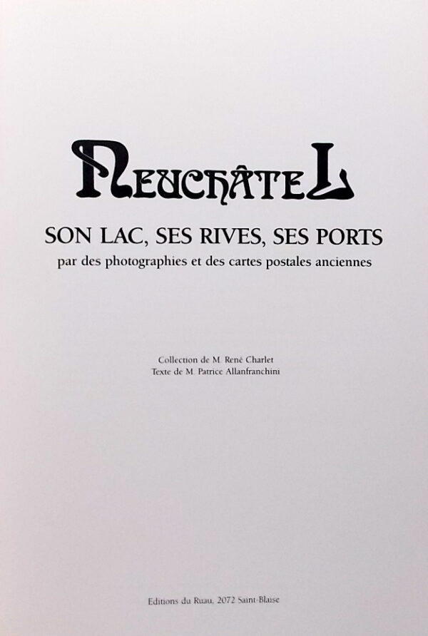 CHARLET (René) & ALLANFRANCHINI (Patrice) Neuchâtel. Son lac, ses rives, ses ports. Par des photographies et des cartes postales anciennes. Saint-Blaise, Editions du Ruau, 1989. – Image 2