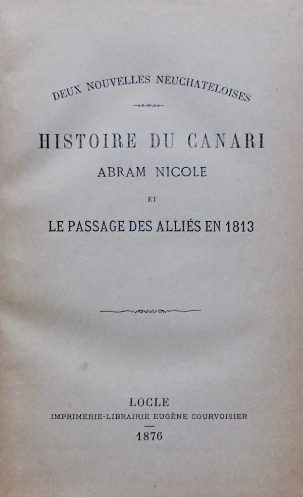 [CHABLOZ (Fritz)] Deux nouvelles neuchâteloises: Histoire du canari Abram Nicole et Le passage des alliés en 1813. Locle [sic], Imprimerie-Librairie Eugène Courvoisiser, 1876. – Image 3