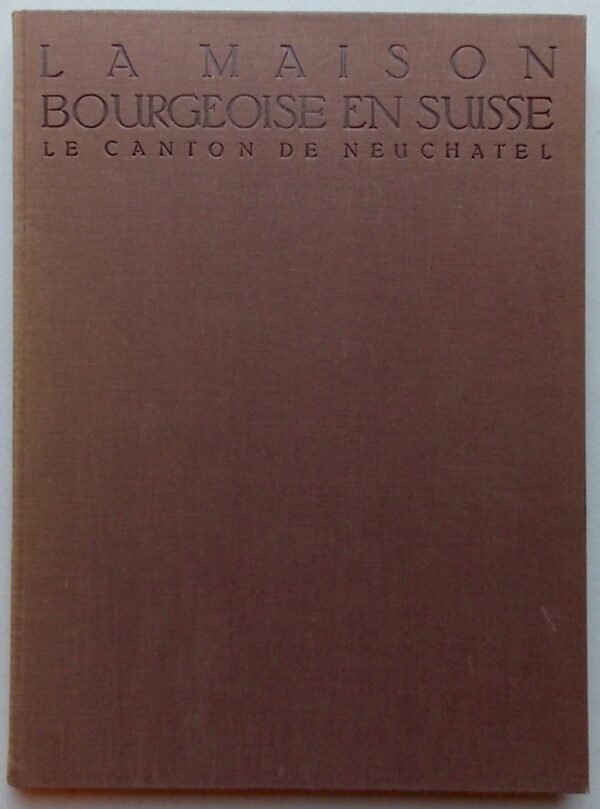 Maison La maison bourgeoise en Suisse. Vol. XXIV: Le canton de Neuchâtel. Zurich, Orell Füssli, 1932. – Image 2