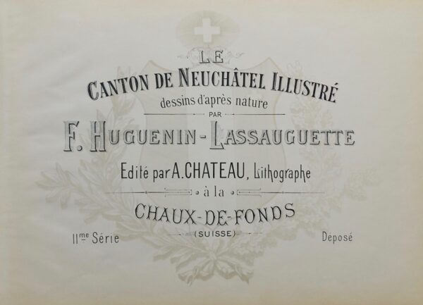 HUGUENIN-LASSAUGUETTE (Fritz-Edouard) Le canton de Neuchâtel illustré (2e série). La Chaux-de-Fonds, A. Chateau, 1896. – Image 2