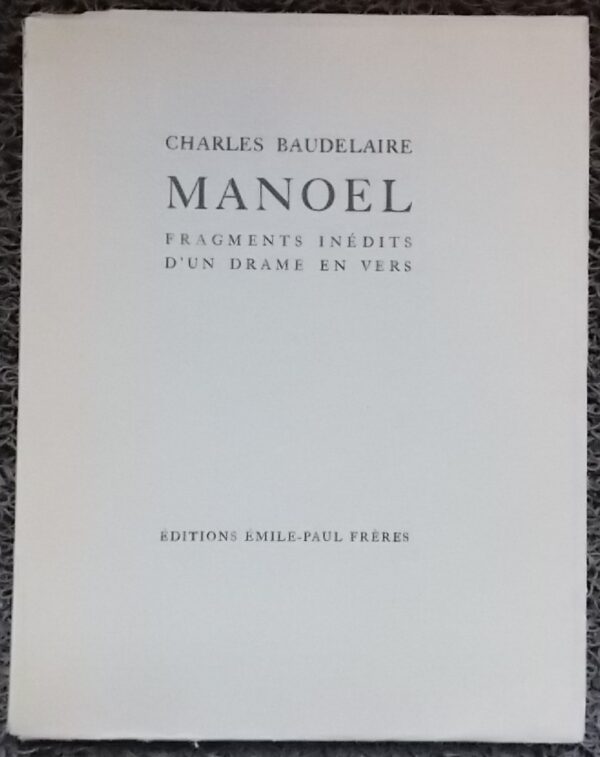 BAUDELAIRE (Charles) Manoël. Fragments inédits d'un drame en vers. Paris, Emile-Paiul Frère, 1928.